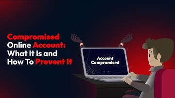 Compromised Online Account: What It Is and How To Prevent It