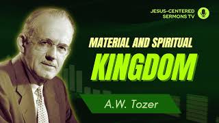 The Material Kingdom and the Spiritual Kingdom  (John  Part 27)  by A.W. Tozer