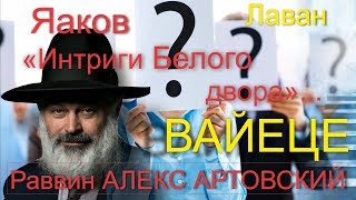 Вайеце Раввин Алекс Артовский ИНТРИГИ БЕЛОГО ДВОРА