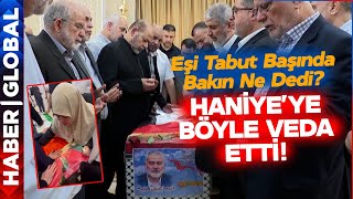Haniye Son Yolculuğuna Böyle Uğurlandı Eşi Tabut Başına Gelip Bakın Neler Söyledi