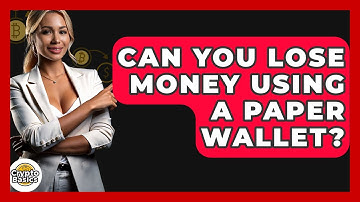 Can You Lose Money Using A Paper Wallet? - CryptoBasics360.com