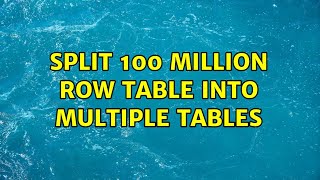 Split 100 million row table into multiple tables (2 Solutions!!)