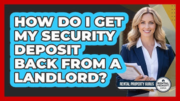 How Do I Get My Security Deposit Back From A Landlord? - Rental Property Gurus