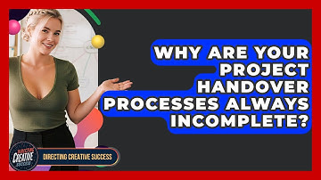 Why Are Your Project Handover Processes Always Incomplete? - Directing Creative Success