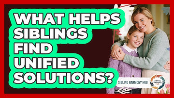 What Helps Siblings Find Unified Solutions? - Sibling Harmony Hub