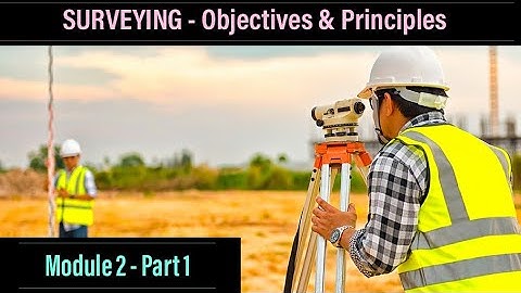 EST 120 - BCE | Surveying - Importance, Objectives & Principles | Module 2 - Part 1 | S1 S2 KTU