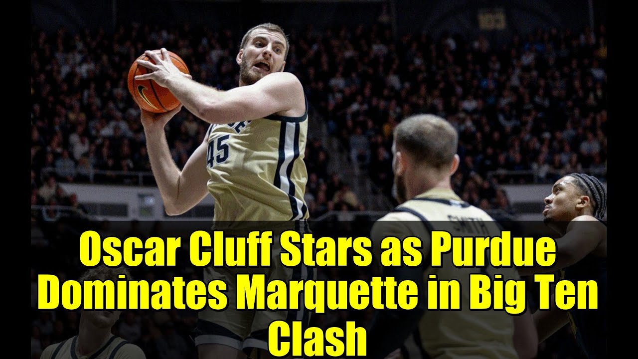 Oscar Cluff Stars as Purdue Dominates Marquette in Big Ten Clash