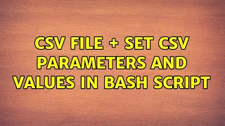 CSV file + set CSV parameters and values in bash script (2 Solutions!!)