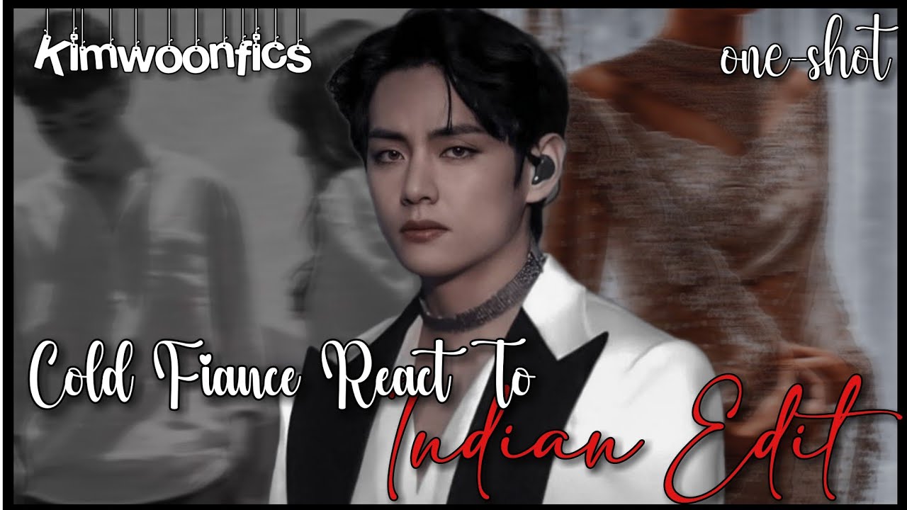 Cold Fiance And His Friends react to my Indian Fanedit ||• One-shot ||•Taehyung FF||•
