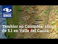 Temblor en Colombia: sismo de 5.1 en Valle del Cauca se sintió en varias regiones