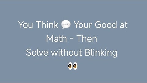 U 🤔 Your Good at Math - Then Solve without Blinking 👀