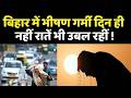 Bihar Aaj Ka Mausam: बिहार में Heatwave जैसे हालात, दिन-रात बढ़ी गर्मी !