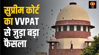 VVPAT पर सुप्रीम कोर्ट का बड़ा फैसला,  हर वोट सत्यापन की मांग वाली अर्जियां खारिज