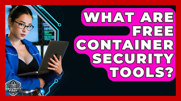 What Are Free Container Security Tools? - SecurityFirstCorp.com
