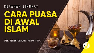 Cara Puasa di Awal Islam - Ustadz Johan Saputra Halim, M.H.I. - Ceramah Singkat
