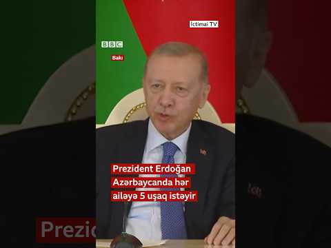 Erdoğan Azərbaycanda hər ailəyə 5 uşaq istəyir