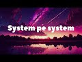 System pe system  r maan  lyrics 