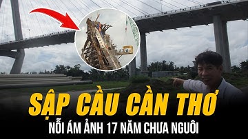 THẢM HỌA SẬP NHỊP DẪN CẦU CẦN THƠ 2007 | KINH HOÀNG 55 NGƯỜI C.HẾT - NỖI ÁM ẢNH 17 NĂM CHƯA NGUÔI