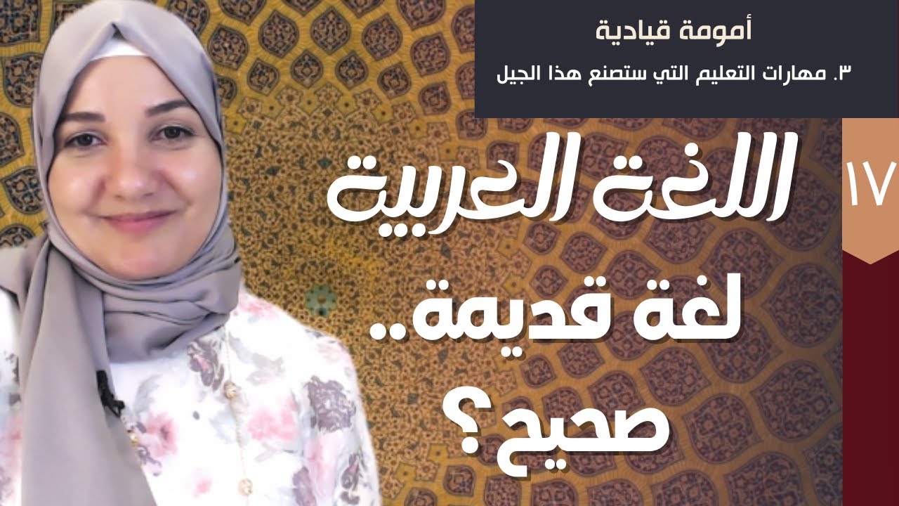١٧. اللغة العربية.. لغة قديمة.. صحيح؟ | أمومة قيادية | أ. خلود الغفري