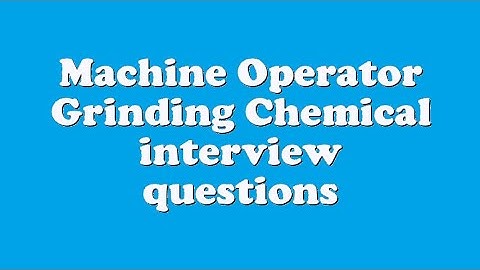 Machine Operator Grinding Chemical interview questions