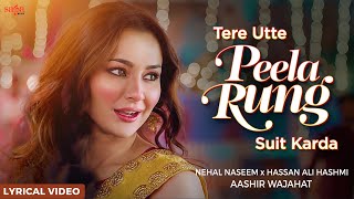 Hania Aamir - Peela Rung Song | Nehaal Naseem x Aashir Wajahat x Hassan Ali Hashmi | Lyrical Video