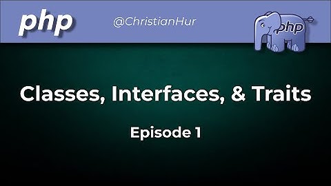 PHP Classes, Interfaces, & Traits (Ep. 1)