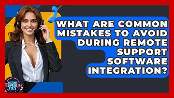 What Are Common Mistakes To Avoid During Remote Support Software Integration?