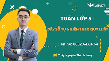 Toán lớp 5 - Dãy số tự nhiên theo quy luật, Thầy Nguyễn Thành Long Vinastudy.vn
