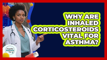 Why Are Inhaled Corticosteroids Vital For Asthma? - Everyday Asthma Tips