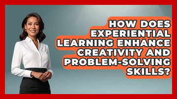 How Does Experiential Learning Enhance Creativity and Problem-Solving Skills? | Learn As An Adult