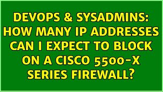 Famous DevOps & SysAdmins: How many IP addresses can I expect to block on a Cisco 5500-X Series firewall? Wealth