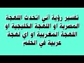 تفسير رؤية أني اتحدث اللهجة المصرية او اللهجة الخليجية او اللهجة المغربية او اي لهجة عربية في الحلم