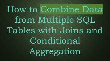 How to Combine Data from Multiple SQL Tables with Joins and Conditional Aggregation