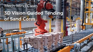 Transform Tending of Sand Cores in Manufacturing Mech-Mind's AI + 3D Vision Solution Helps!