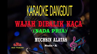Karaoke Wajah Dibalik Kaca Nada Pria - Muchsin Alatas (Karaoke Dangdut Tanpa Vocal)