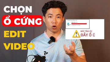 Nâng cấp ổ cứng edit video bạn phải biết để KHÔNG HỐI TIẾC khi ổ c bị đầy