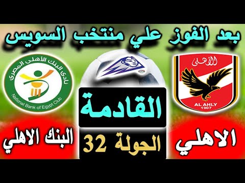 موعد مباراة الاهلي ضد البنك الاهلي القادمة في الدوري المصري بالجولة 32 والقنوات الناقلة