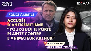 ACCUSÉE D'ANTISÉMITISME : "POURQUOI JE PORTE PLAINTE CONTRE L'ANIMATEUR ARTHUR" (RIMA HASSAN)