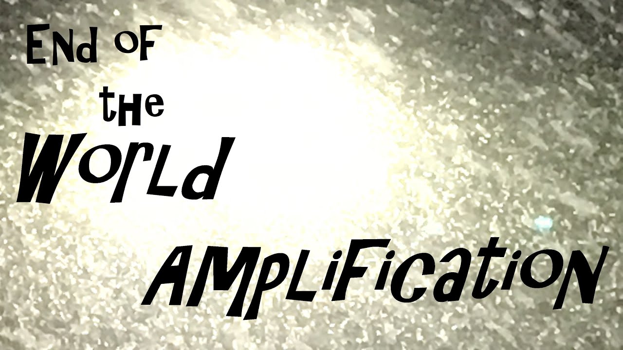 END OF THE WORLD AMPLIFICATION. A Short Film by Jeff Grupp
