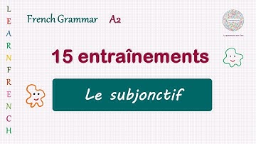 15 questions du subjonctif présent - A2 - French grammar