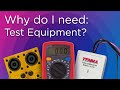Why do I need Test Equipment?