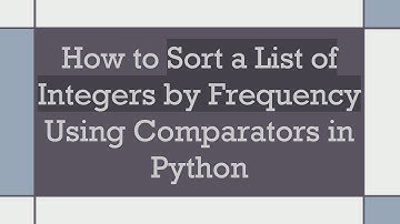 How to Sort a List of Integers by Frequency Using Comparators in Python