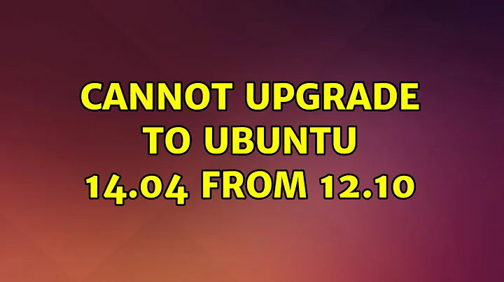 Ubuntu: Cannot Upgrade to Ubuntu 14.04 from 12.10 (2 Solutions!!)