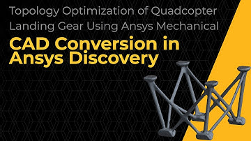 Topology Optimization of Quadcopter Landing Gear - CAD Conversion in Ansys Discovery - Lesson 3