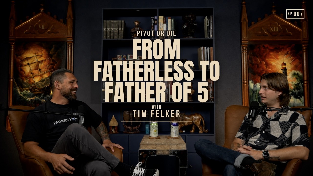 From Fatherless to a Father of Five - Tim Felker | Ep 007