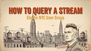 One Does Not Simply Query a Stream | Elastic NYC Meetup