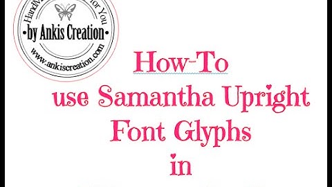 How-To use Samantha Upright font Glyphs