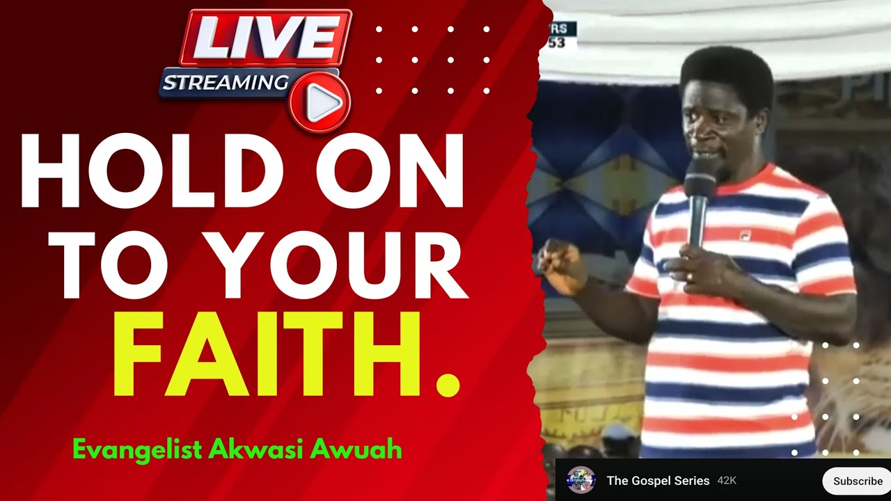 HOLD ON TO YOUR FAITH BY EVANGELIST AKWASI AWUAH #thegospelseries