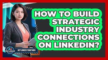 How To Build Strategic Industry Connections On LinkedIn?