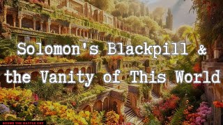 Solomons Blackpill & the Vanity of This World